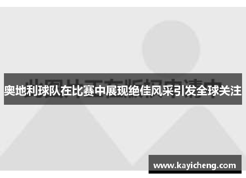 奥地利球队在比赛中展现绝佳风采引发全球关注