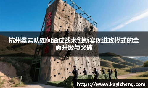 xc体育杭州攀岩队如何通过战术创新实现进攻模式的全面升级与突破