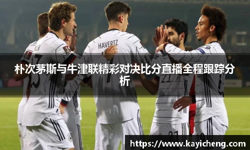xc体育朴次茅斯与牛津联精彩对决比分直播全程跟踪分析